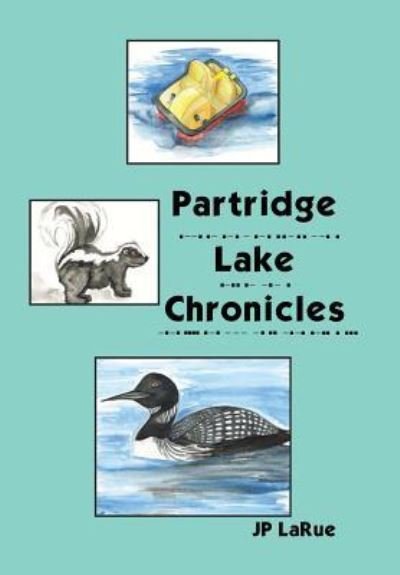 Cover for Jp Larue · Partridge Lake Chronicles (Hardcover Book) (2015)