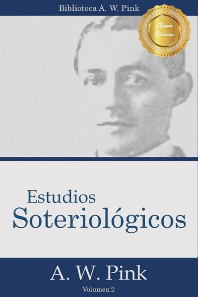 Estudios Soteriologicos: La Salvacion Cuadruple Y La Fe Salvadora - Arthur W Pink - Livres - Createspace - 9781505758696 - 1 décembre 2014