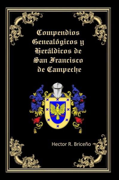 Cover for Hector R Briceno · Compendios Genealogicos Y Heraldicos De San Francisco De Campeche: Bellamente Ilustrado: (Taschenbuch) (2015)