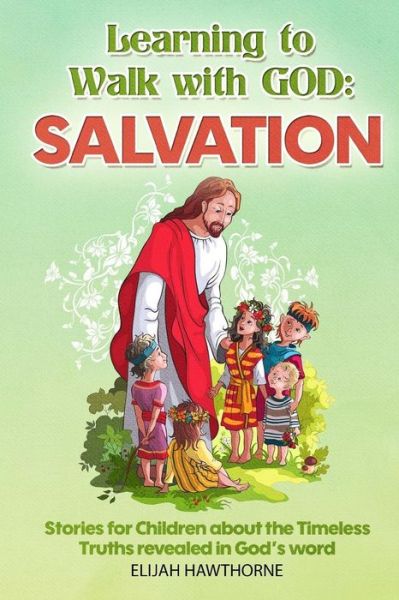 Cover for Elijah Hawthorne · Learning to Walk with God: Salvation: Stories and Lessons for Children About the Timeless Truths Revealed in the Bible (Paperback Book) (2015)