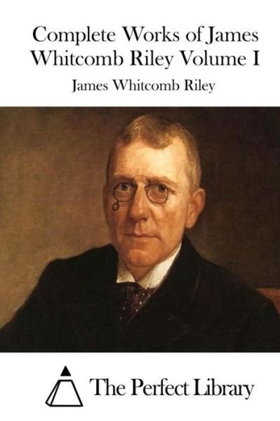 Cover for James Whitcomb Riley · Complete Works of James Whitcomb Riley Volume I (Taschenbuch) (2015)