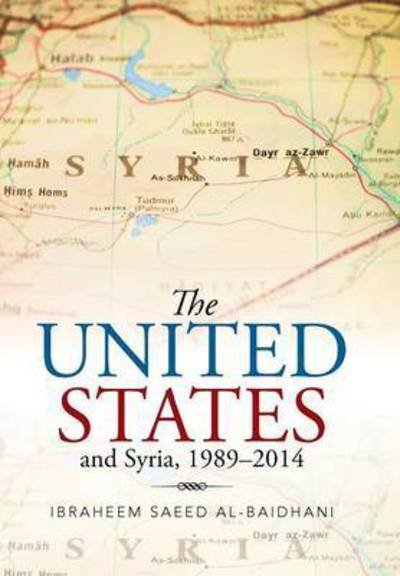Cover for Ibraheem Saeed Al-baidhani · The United States and Syria, 1989-2014 (Hardcover Book) (2015)