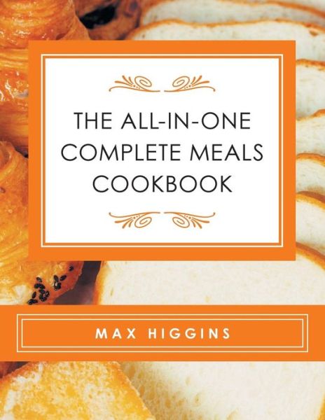 Cover for Max Higgins · The All-in-One Complete Meals Cookbook (Paperback Book) (2016)