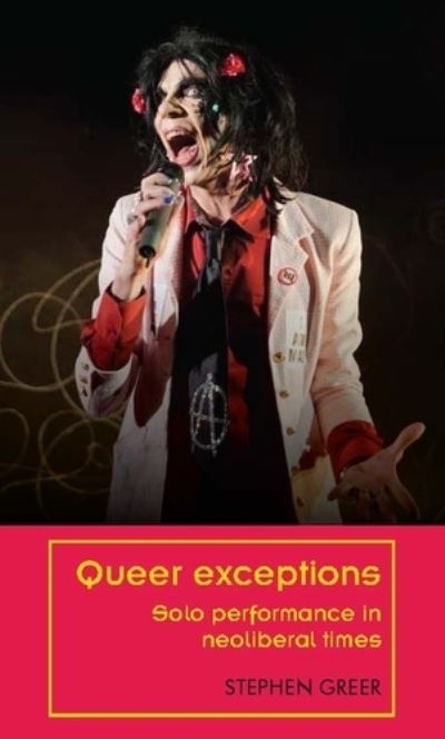 Cover for Stephen Greer · Queer Exceptions: Solo Performance in Neoliberal Times - Theatre: Theory – Practice – Performance (Hardcover Book) (2018)