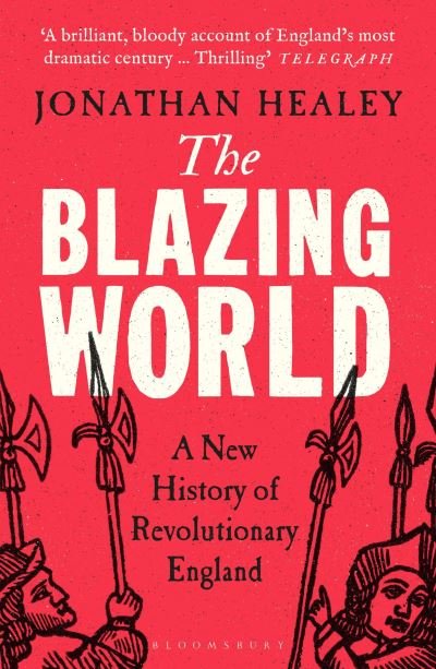 Cover for Healey, Dr Jonathan (University of Oxford, UK) · The Blazing World: A New History of Revolutionary England (Paperback Book) (2024)