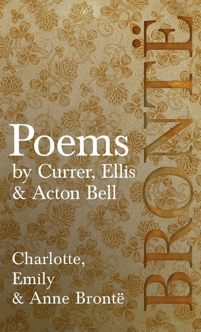 Cover for Charlotte Brontë · Poems - by Currer, Ellis &amp; Acton Bell; Including Introductory Essays by Virginia Woolf and Charlotte Brontë (Book) (2018)