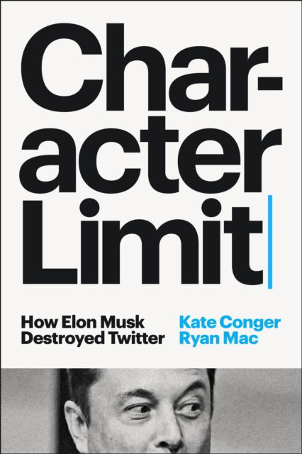 Cover for Kate Conger · Character Limit: How Elon Musk Destroyed Twitter (Hardcover Book) (2024)