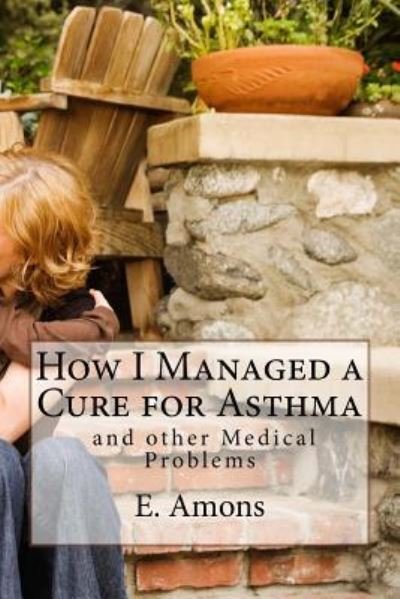Cover for E S Amons · How I Managed a Cure for Asthma and other Medical Problems (Paperback Bog) (2016)