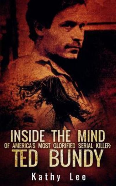 Cover for Kathy Lee · Inside the Mind of of America's Most Glorified Serial Killer (Paperback Book) (2016)