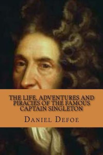 The life, adventures and piracies of the famous captain Singleton - Daniel Defoe - Books - Createspace Independent Publishing Platf - 9781543138696 - February 15, 2017