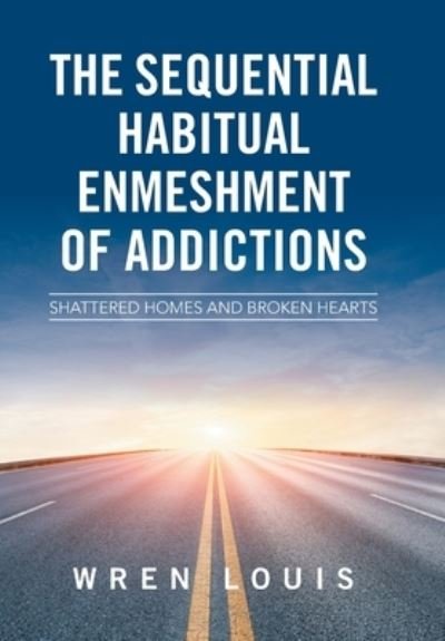 Cover for Wren Louis · The Sequential Habitual Enmeshment of Addictions (Hardcover Book) (2017)