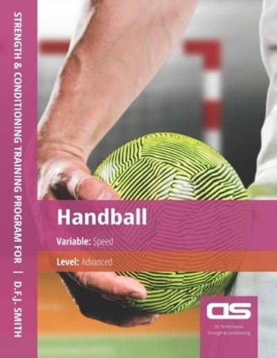 Cover for D F J Smith · DS Performance - Strength &amp; Conditioning Training Program for Handball, Speed, Advanced (Pocketbok) (2016)