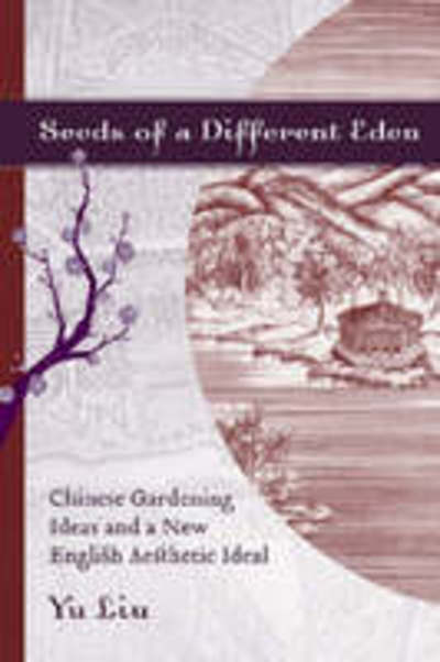 Cover for Yu Liu · Seeds of a Different Eden: Chinese Gardening Ideas and a New English Aesthetic Ideal (Hardcover bog) (2008)