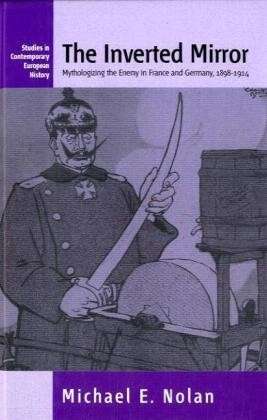 The Inverted Mirror: Mythologizing the Enemy in France and Germany, 1898-1914 - Studies in Contemporary European History - Michael Nolan - Książki - Berghahn Books, Incorporated - 9781571816696 - 1 listopada 2004