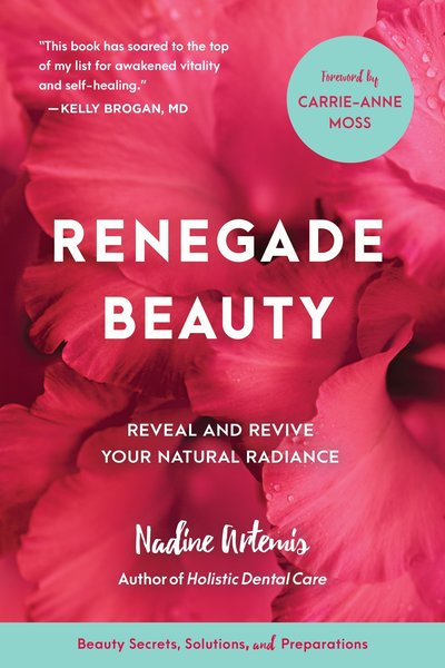 Cover for Nadine Artemis · Renegade Beauty: Reveal and Revive Your Natural Radiance--Beauty Secrets, Solutions, and Preparations (Paperback Book) (2017)