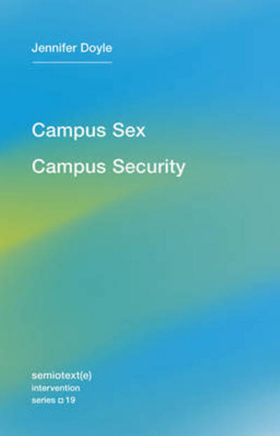 Cover for Jennifer Doyle · Campus Sex, Campus Security - Semiotext (e) / Intervention Series (Paperback Book) (2015)