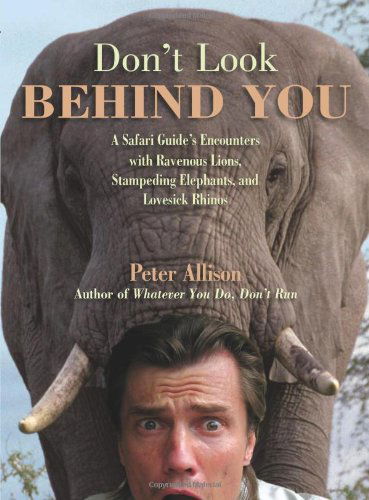 Don't Look Behind You!: a Safari Guide's Encounters with Ravenous Lions, Stampeding Elephants, and Lovesick Rhinos - Peter Allison - Books - Globe Pequot Press - 9781599214696 - September 1, 2009