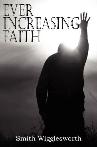 Ever Increasing Faith - Smith Wigglesworth - Livres - Bottom of the Hill Publishing - 9781612032696 - 1 juillet 2011