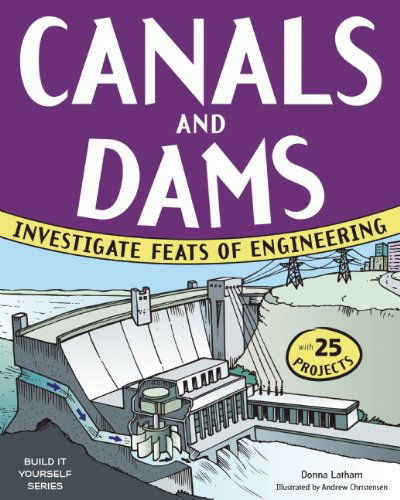 Cover for Donna Latham · Canals and Dams: Investigate Feats of Engineering with 25 Projects (Build It Yourself) (Hardcover Book) (2013)