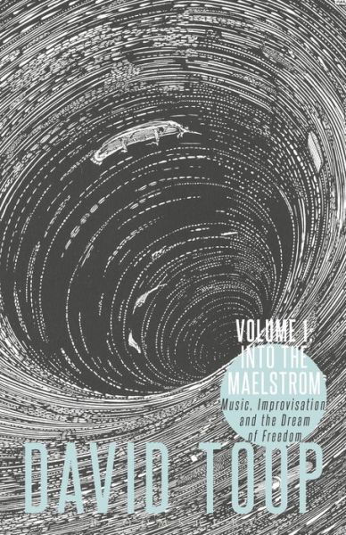 Cover for Toop, David (London College of Communication, UK) · Into the Maelstrom: Music, Improvisation and the Dream of Freedom: Before 1970 (Paperback Book) (2016)