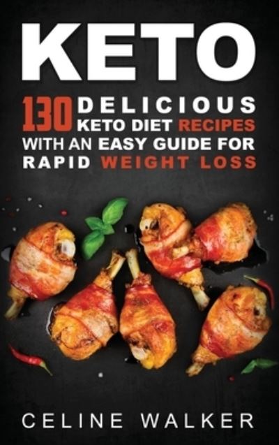 Cover for Celine Walker · Keto: 130 Delicious Keto Diet Recipes with an Easy Guide for Rapid Weight Loss (Hardcover Book) (2020)