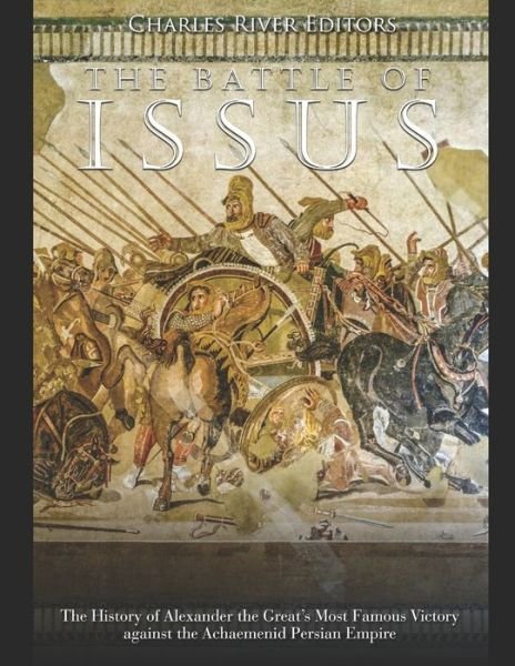 The Battle of Issus - Charles River Editors - Bücher - Independently Published - 9781655673696 - 4. Januar 2020