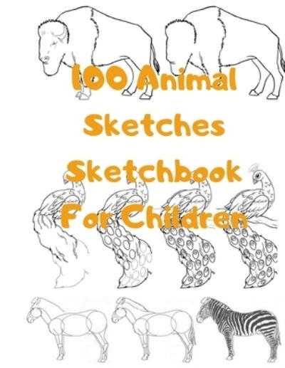 Cover for Universal Project · 100 Animal Sketches Sketchbook for Children (Paperback Book) (2019)