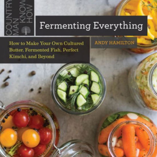 Cover for Andy Hamilton · Fermenting Everything: How to Make Your Own Cultured Butter, Fermented Fish, Perfect Kimchi, and Beyond (Paperback Book) (2020)