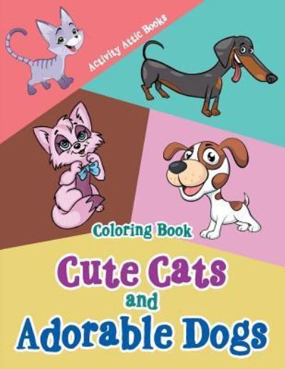 Cover for Activity Attic Books · Cute Cats and Adorable Dogs Coloring Book (Paperback Book) (2016)