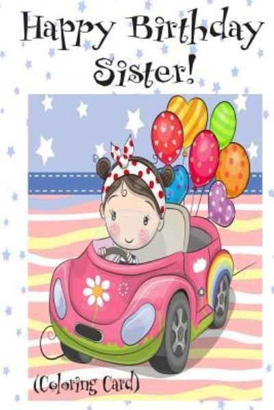 HAPPY BIRTHDAY SISTER! (Coloring Card) - Florabella Publishing - Books - Createspace Independent Publishing Platf - 9781720319696 - May 24, 2018
