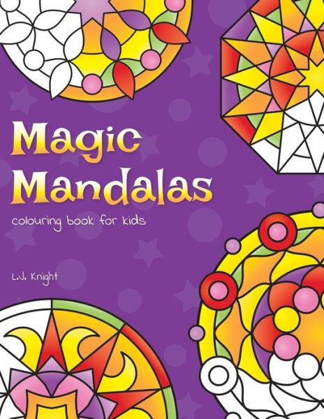 Cover for L J Knight · Magic Mandalas Colouring Book For Kids (Paperback Book) (2018)