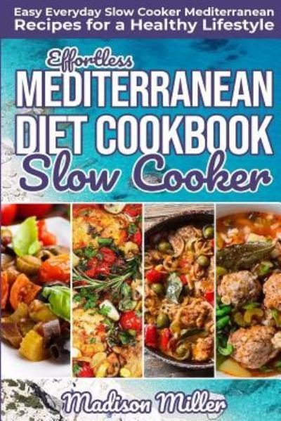 Cover for Madison Miller · Effortless Mediterranean Diet Slow Cooker Cookbook (Paperback Book) (2018)