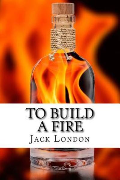 To Build a Fire - Jack London - Książki - Createspace Independent Publishing Platf - 9781725877696 - 19 sierpnia 2018