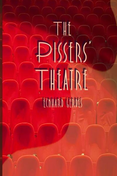 The Pissers' Theatre - Eckhard Gerdes - Books - Black Scat Books - 9781735764696 - June 10, 2021