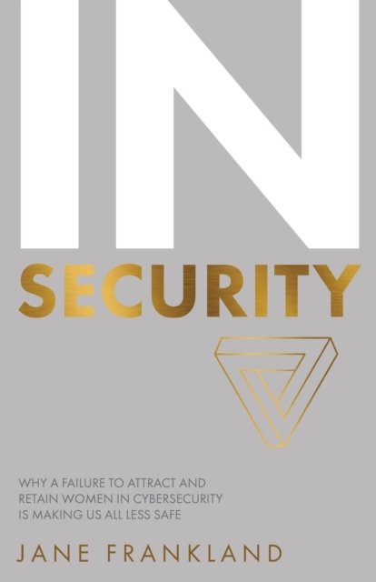 Cover for Jane Frankland · IN Security: Why a Failure to Attract and Retain Women in Cybersecurity is Making Us All Less Safe (Pocketbok) (2017)