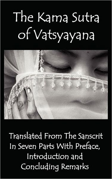 Cover for Vatsyayana · The Kama Sutra of Vatsyayana - Translated from the Sanscrit in Seven Parts with Preface, Introduction and Concluding Remarks (Gebundenes Buch) (2012)