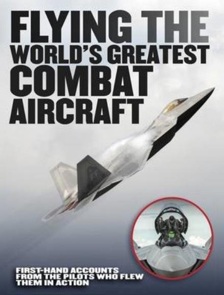 Cover for James Bennett · Flying the World's Greatest Combat Aircraft: First-hand accounts from the pilots who flew them in action (Hardcover bog) (2016)