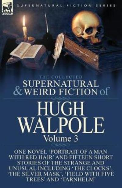 Cover for Hugh Walpole · The Collected Supernatural and Weird Fiction of Hugh Walpole-Volume 3 One Novel 'Portrait of a Man with Red Hair' and Fifteen Short Stories of the ... 'Major Wilbrahim', 'Field with Five Trees' a (Pocketbok) (2018)