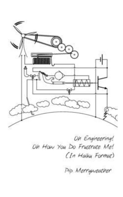 Cover for Pip Merryweather · Oh Engineering! Oh How You Do Frustrate Me! (In Haiku Format) (Taschenbuch) (2021)