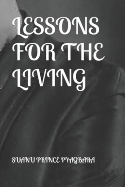 Lessons for the Living - Suanu Prince Pyagbara - Libros - Independently Published - 9781790932696 - 8 de diciembre de 2018