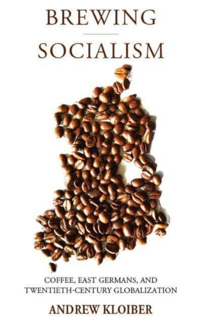 Cover for Andrew Kloiber · Brewing Socialism: Coffee, East Germans, and Twentieth-Century Globalization - Studies in German History (Hardcover Book) (2022)