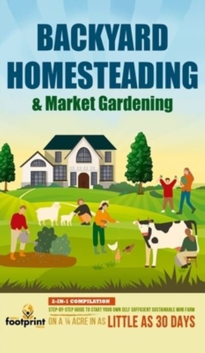 Cover for Small Footprint Press · Backyard Homesteading &amp; Market Gardening (Innbunden bok) (2021)