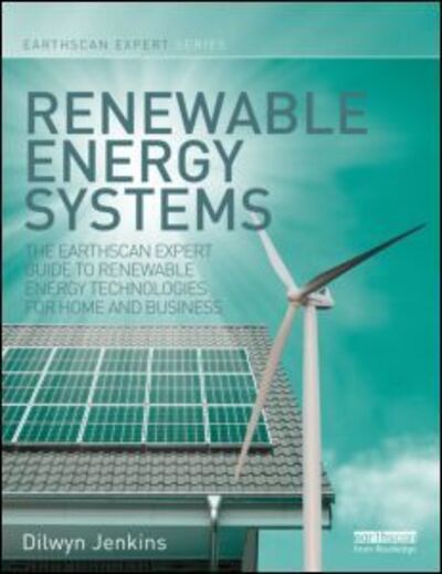 Cover for Dilwyn Jenkins · Renewable Energy Systems: The Earthscan Expert Guide to Renewable Energy Technologies for Home and Business - Earthscan Expert (Hardcover Book) (2012)