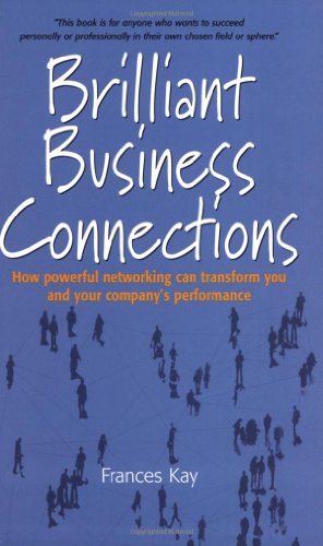 Cover for Frances Kay · Brilliant Business Connections: How Powerful Networking Can Transform You, and Your Company's Performance (Paperback Book) (2004)