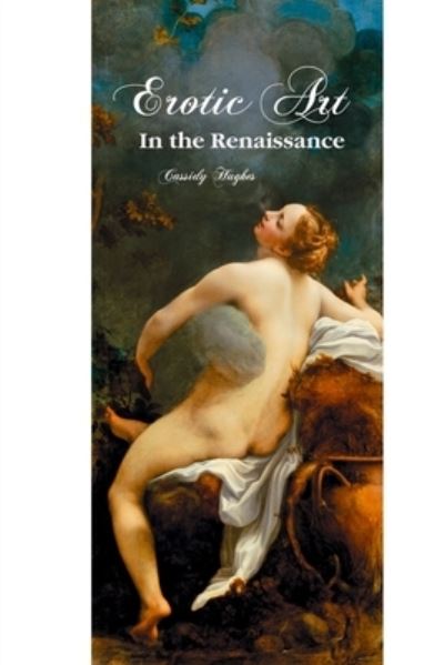 Erotic Art in the Renaissance - Cassidy Hughes - Books - Crescent Moon Publishing - 9781861717696 - November 23, 2020