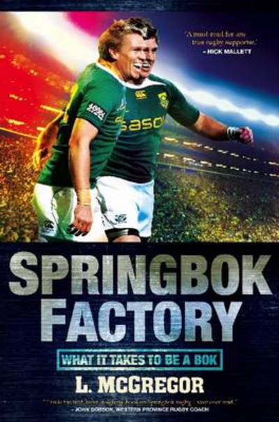 Springbok factory: What it takes to be a Bok - Liz McGregor - Kirjat - Jonathan Ball Publishers SA - 9781868424696 - perjantai 2. elokuuta 2013