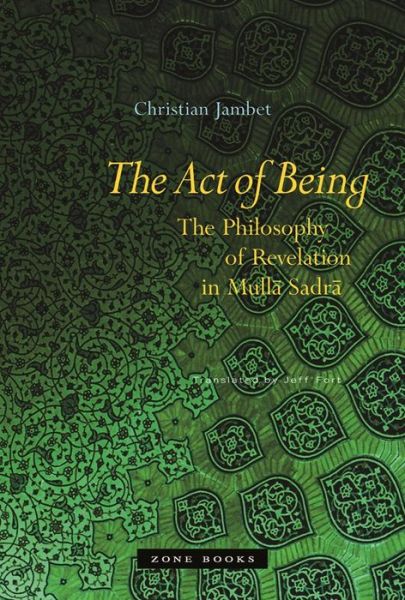 Cover for Christian Jambet · The Act of Being: The Philosophy of Revelation in Mulla Sadra - Zone Books (Hardcover Book) (2006)