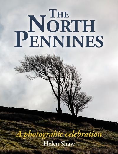 Cover for Helen Shaw · The North Pennines: England's Last Wilderness – a photographic celebration (Hardcover Book) (2024)