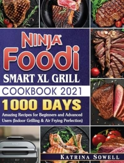 Cover for Katrina D Sowell · Ninja Foodi Smart XL Grill Cookbook 2021 (Hardcover Book) (2020)