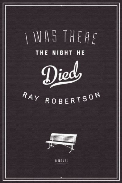 Cover for Ray Robertson · I Was There the Night He Died (Taschenbuch) (2014)
